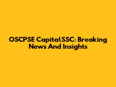 OSCPSE CapitalSSC: Breaking News And Insights