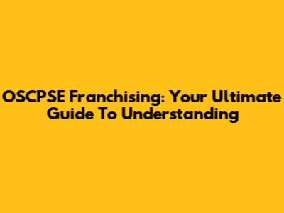 OSCPSE Franchising: Your Ultimate Guide To Understanding