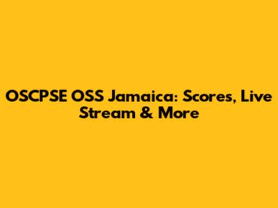 OSCPSE OSS Jamaica: Scores, Live Stream & More