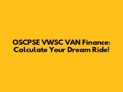 OSCPSE VWSC VAN Finance: Calculate Your Dream Ride!