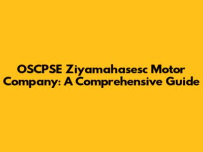 OSCPSE Ziyamahasesc Motor Company: A Comprehensive Guide