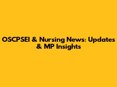 OSCPSEI & Nursing News: Updates & MP Insights
