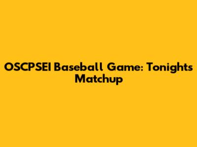 OSCPSEI Baseball Game: Tonight's Matchup