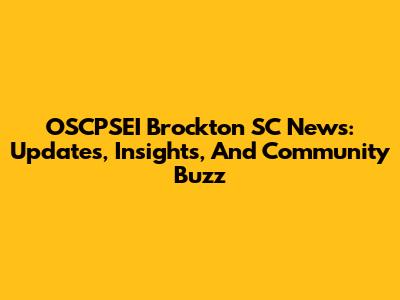 OSCPSEI Brockton SC News: Updates, Insights, And Community Buzz
