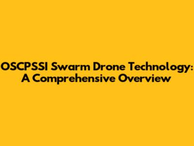 OSCPSSI Swarm Drone Technology: A Comprehensive Overview
