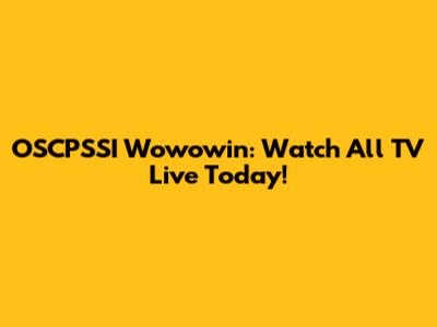 OSCPSSI Wowowin: Watch All TV Live Today!