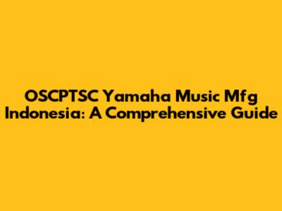 OSCPTSC Yamaha Music Mfg Indonesia: A Comprehensive Guide