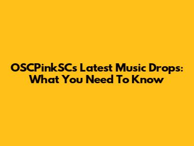 OSCPinkSC's Latest Music Drops: What You Need To Know