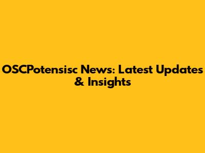 OSCPotensisc News: Latest Updates & Insights