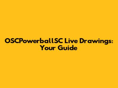 OSCPowerballSC Live Drawings: Your Guide