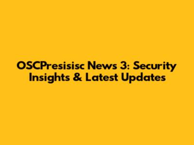 OSCPresisisc News 3: Security Insights & Latest Updates