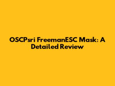 OSCPsri FreemanESC Mask: A Detailed Review