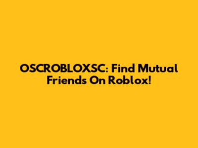 OSCROBLOXSC: Find Mutual Friends On Roblox!