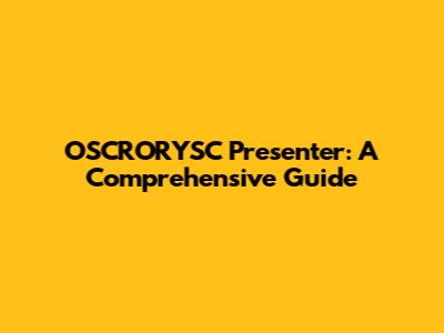 OSCRORYSC Presenter: A Comprehensive Guide