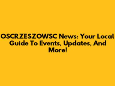 OSCRZESZOWSC News: Your Local Guide To Events, Updates, And More!