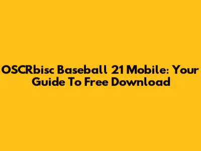 OSCRbisc Baseball 21 Mobile: Your Guide To Free Download