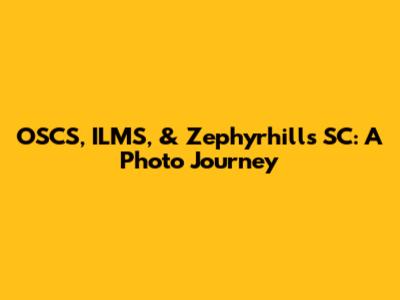 OSCS, ILMS, & Zephyrhills SC: A Photo Journey