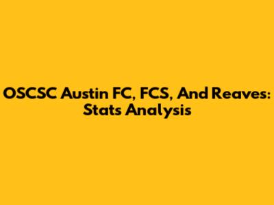 OSCSC Austin FC, FCS, And Reaves: Stats Analysis
