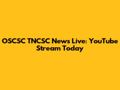 OSCSC TNCSC News Live: YouTube Stream Today