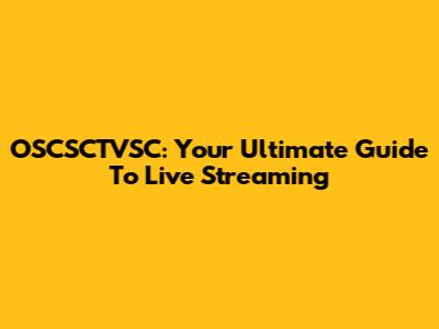 OSCSCTVSC: Your Ultimate Guide To Live Streaming