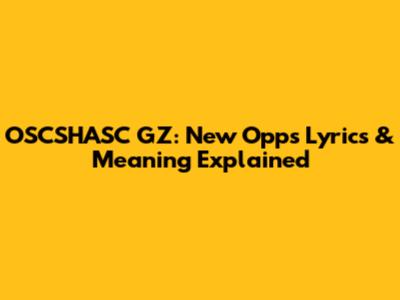 OSCSHASC GZ: New Opps Lyrics & Meaning Explained