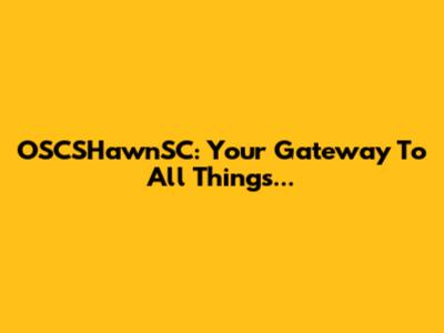 OSCSHawnSC: Your Gateway To All Things...