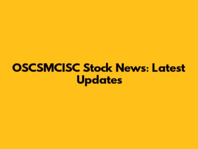 OSCSMCISC Stock News: Latest Updates
