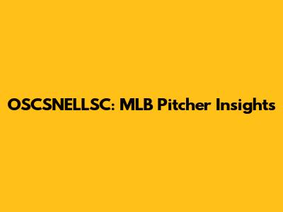 OSCSNELLSC: MLB Pitcher Insights