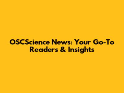 OSCScience News: Your Go-To Readers & Insights