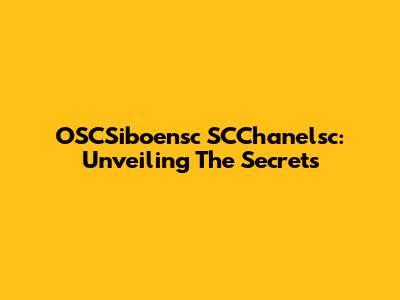 OSCSiboensc SCChanelsc: Unveiling The Secrets
