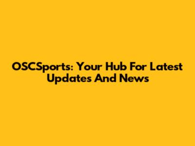 OSCSports: Your Hub For Latest Updates And News