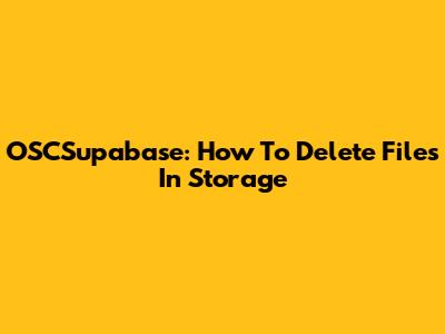 OSCSupabase: How To Delete Files In Storage