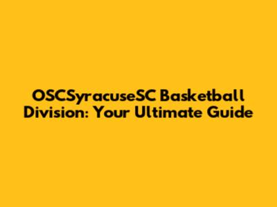 OSCSyracuseSC Basketball Division: Your Ultimate Guide