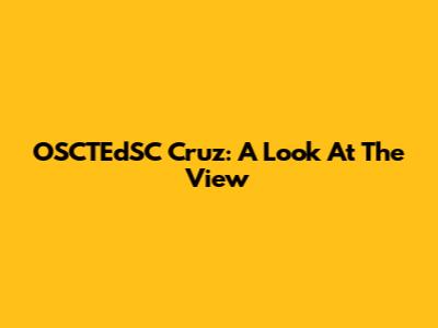 OSCTEdSC Cruz: A Look At The View