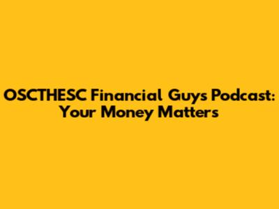 OSCTHESC Financial Guys Podcast: Your Money Matters