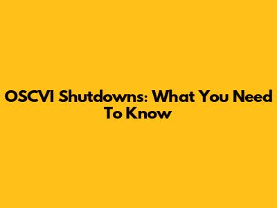 OSCVI Shutdowns: What You Need To Know