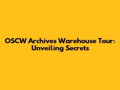 OSCW Archives Warehouse Tour: Unveiling Secrets