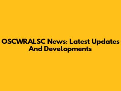 OSCWRALSC News: Latest Updates And Developments