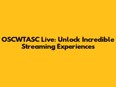 OSCWTASC Live: Unlock Incredible Streaming Experiences