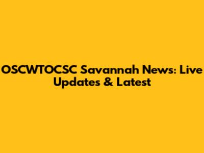 OSCWTOCSC Savannah News: Live Updates & Latest
