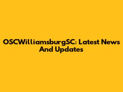 OSCWilliamsburgSC: Latest News And Updates