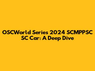 OSCWorld Series 2024 SCMPPSC SC Car: A Deep Dive