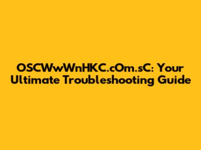 OSCWwWnHKC.cOm.sC: Your Ultimate Troubleshooting Guide