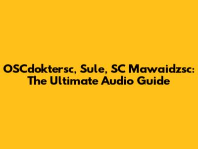 OSCdoktersc, Sule, SC Mawaidzsc: The Ultimate Audio Guide