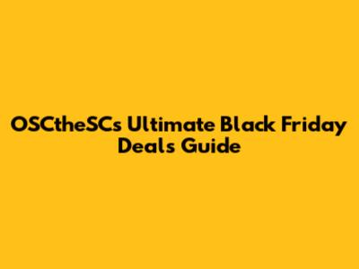 OSCtheSC's Ultimate Black Friday Deals Guide