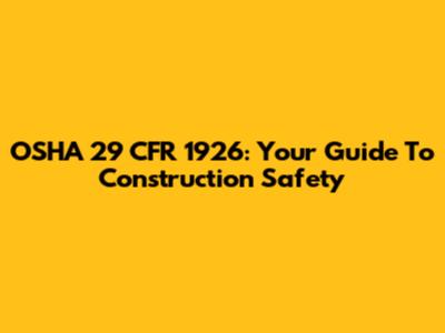 OSHA 29 CFR 1926: Your Guide To Construction Safety