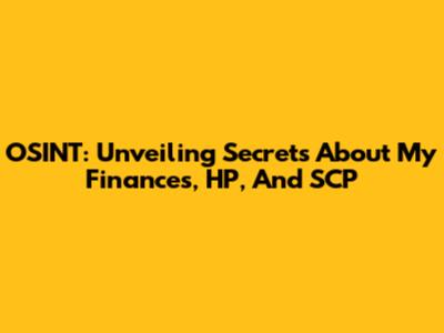 OSINT: Unveiling Secrets About My Finances, HP, And SCP