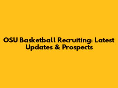 OSU Basketball Recruiting: Latest Updates & Prospects