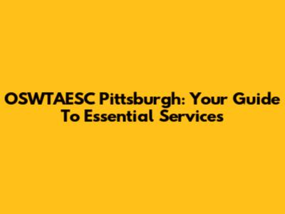 OSWTAESC Pittsburgh: Your Guide To Essential Services