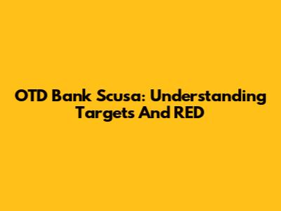 OTD Bank Scusa: Understanding Targets And RED
